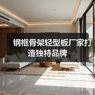 钢框骨架轻型板厂家打造独特品牌(图1) 钢框骨架轻型板厂家打造独特品牌(图1)