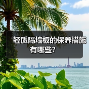 轻质隔墙板的保养措施有哪些?(图2) 轻质隔墙板的保养措施有哪些?(图2)