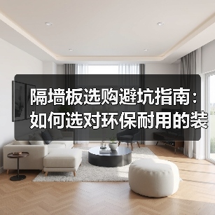 隔墙板选购避坑指南：如何选对环保耐用的装修材料？（图2）