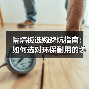 隔墙板选购避坑指南：如何选对环保耐用的装修材料？（图4）